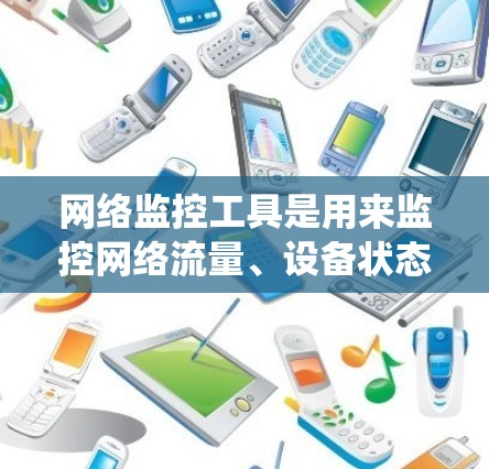 网络监控工具是用来监控网络流量、设备状态、系统性能等的实用工具。随着技术的发展,网络监控工具也在不断更新和改进,以下是一些最新的网络监控工具和解决方案 网络监控工具是用来监控网络流量、设备状态、系统性能等的实用工具。随着技术的发展,网络监控工具也在不断更新和改进,以下是一些最新的网络监控工具和解决方案