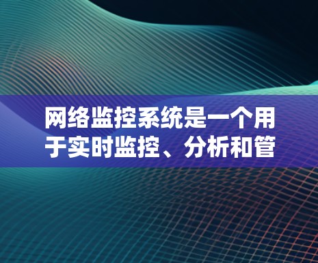 网络监控系统是一个用于实时监控、分析和管理网络环境的系统,通常用于检测网络中的问题、确保网络的稳定性和安全性,并提供必要的网络信息和数据 网络监控系统是一个用于实时监控、分析和管理网络环境的系统,通常用于检测网络中的问题、确保网络的稳定性和安全性,并提供必要的网络信息和数据