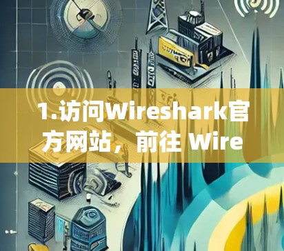 1.访问Wireshark官方网站，前往 Wireshark官方下载页面]https:www.wireshark.org/download.html)