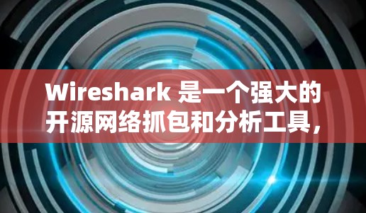 Wireshark 是一个强大的开源网络抓包和分析工具,支持抓取和显示网络流量。以下是关于 Wireshark 的一些关键信息和使用方法 Wireshark 是一个强大的开源网络抓包和分析工具,支持抓取和显示网络流量。以下是关于 Wireshark 的一些关键信息和使用方法