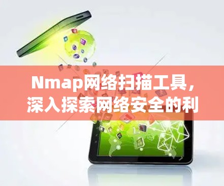 Nmap网络扫描工具,深入探索网络安全的利刃 Nmap网络扫描工具,深入探索网络安全的利刃
