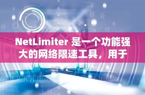NetLimiter 是一个功能强大的网络限速工具,用于限制网络带宽,防止网络被滥用。以下是 NetLimiter 的基本使用教程 NetLimiter 是一个功能强大的网络限速工具,用于限制网络带宽,防止网络被滥用。以下是 NetLimiter 的基本使用教程