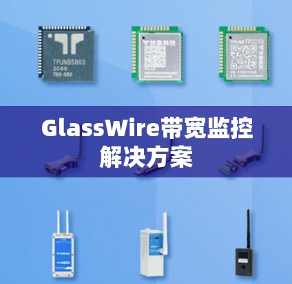GlassWire带宽监控解决方案 GlassWire带宽监控解决方案