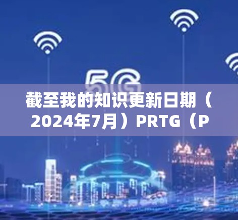 截至我的知识更新日期（2024年7月）PRTG（Paessler Remote Traffic Generator）可能有以下版本信息
