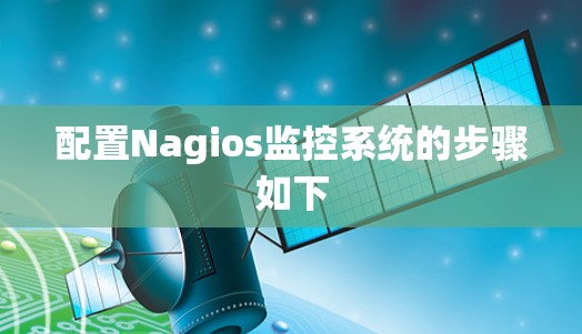 配置Nagios监控系统的步骤如下 配置Nagios监控系统的步骤如下