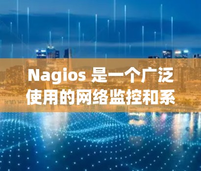 Nagios 是一个广泛使用的网络监控和系统监控工具,用于监控服务器、网络设备和应用程序的性能。以下是获取 Nagios 软件的几种方法 Nagios 是一个广泛使用的网络监控和系统监控工具,用于监控服务器、网络设备和应用程序的性能。以下是获取 Nagios 软件的几种方法