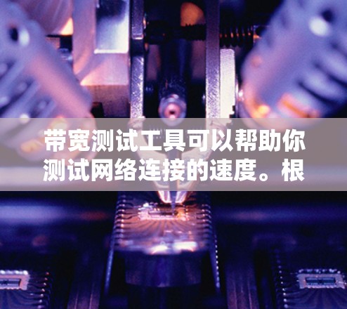 带宽测试工具可以帮助你测试网络连接的速度。根据你的需求,你可以选择使用在线工具或下载桌面应用程序。以下是一些常用的带宽测试工具 带宽测试工具可以帮助你测试网络连接的速度。根据你的需求,你可以选择使用在线工具或下载桌面应用程序。以下是一些常用的带宽测试工具