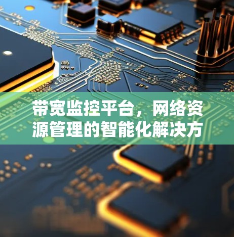 带宽监控平台，网络资源管理的智能化解决方案