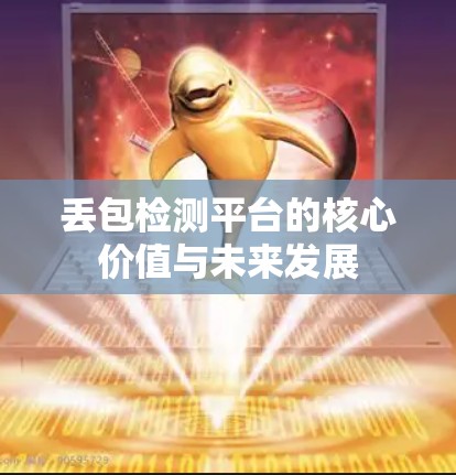 丢包检测平台的核心价值与未来发展 丢包检测平台的核心价值与未来发展