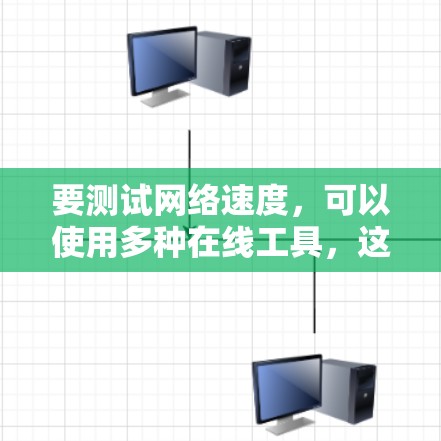 要测试网络速度,可以使用多种在线工具,这些工具根据不同的需求和网络类型提供不同的测试功能。以下是一些常用的网络测速工具 要测试网络速度,可以使用多种在线工具,这些工具根据不同的需求和网络类型提供不同的测试功能。以下是一些常用的网络测速工具