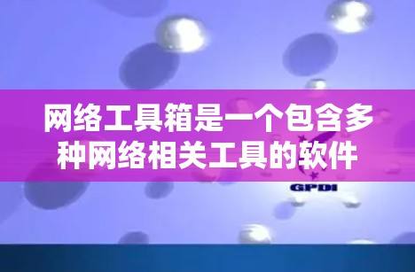 网络工具箱是一个包含多种网络相关工具的软件集合，旨在帮助用户进行网络管理、故障排除、安全测试等任务。以下是一些常见的网络工具箱和它们的功能