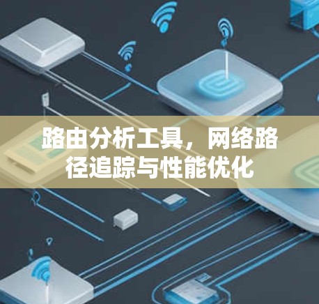 路由分析工具,网络路径追踪与性能优化 路由分析工具,网络路径追踪与性能优化