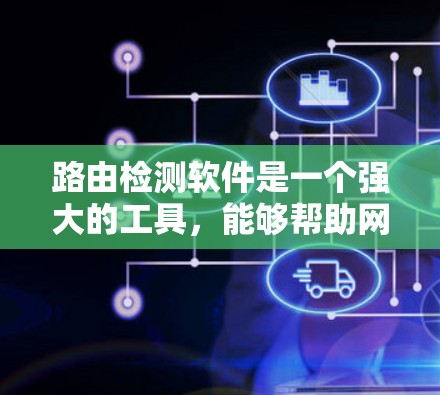 路由检测软件是一个强大的工具，能够帮助网络管理员监控和分析网络中的路由信息，支持网络的稳定和安全。以下是对路由检测软件的总结