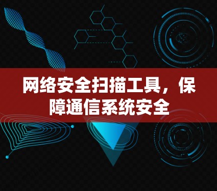 网络安全扫描工具，保障通信系统安全