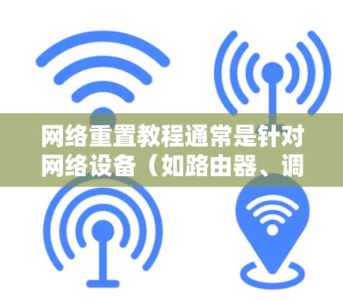 网络重置教程通常是针对网络设备(如路由器、调制解调器/模板)进行的操作,目的是解决网络连接问题或恢复设备到出厂状态。以下是一些常见的网络重置步骤和方法,供您参考 网络重置教程通常是针对网络设备(如路由器、调制解调器/模板)进行的操作,目的是解决网络连接问题或恢复设备到出厂状态。以下是一些常见的网络重置步骤和方法,供您参考
