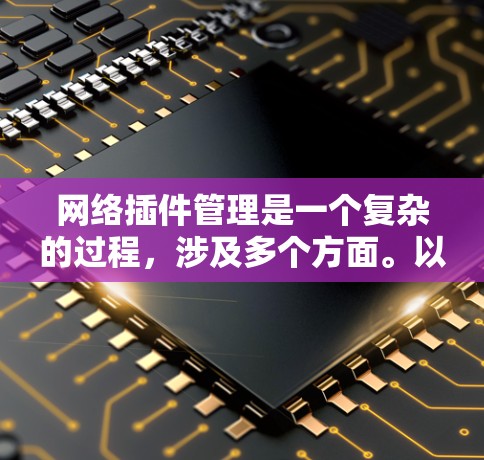 网络插件管理是一个复杂的过程，涉及多个方面。以下是对该问题的详细分析和解决步骤