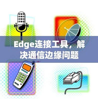Edge连接工具,解决通信边缘问题 Edge连接工具,解决通信边缘问题