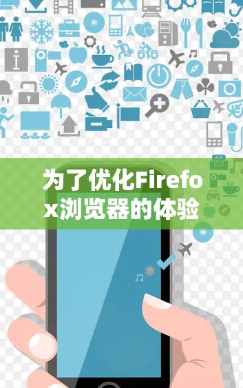 为了优化Firefox浏览器的体验,以下是一些建议的插件推荐,基于不同的使用需求 为了优化Firefox浏览器的体验,以下是一些建议的插件推荐,基于不同的使用需求
