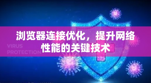 浏览器连接优化,提升网络性能的关键技术 浏览器连接优化,提升网络性能的关键技术