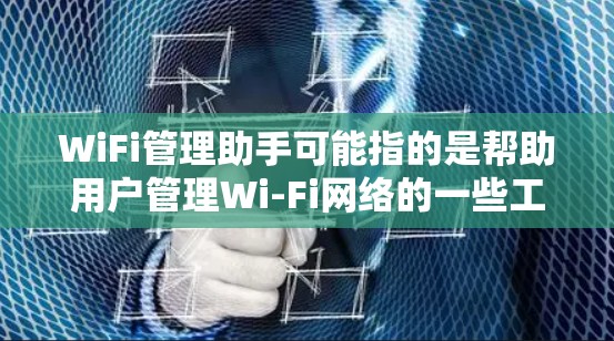 WiFi管理助手可能指的是帮助用户管理Wi-Fi网络的一些工具或功能，具体功能可能包括
