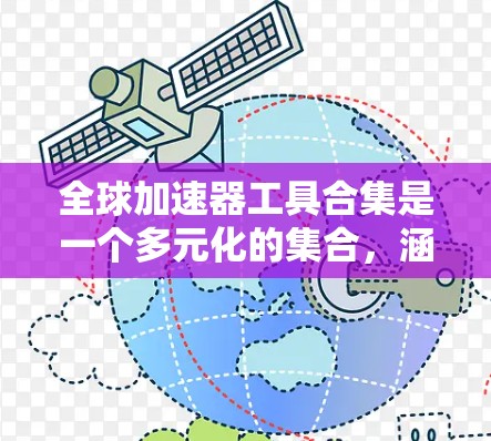 全球加速器工具合集是一个多元化的集合，涵盖了硬件、软件、云、开源、分布式、AI、容器、监控、网络、训练、边缘、云原生、安全和AI推理等多个领域。以下是对这些工具的分类和选择建议