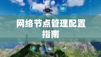 网络节点管理配置指南 网络节点管理配置指南