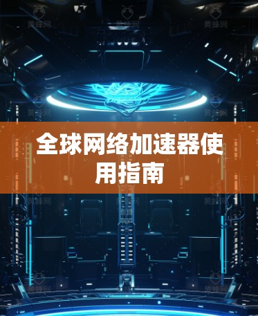 全球网络加速器使用指南 全球网络加速器使用指南