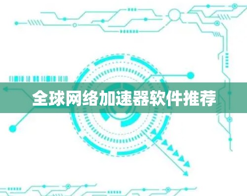 全球网络加速器软件推荐 全球网络加速器软件推荐