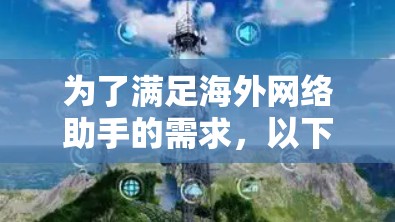 为了满足海外网络助手的需求，以下是一个分类整理的工具合集，帮助用户在国际网络管理、跨境数据处理和协作中找到合适的解决方案
