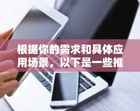 根据你的需求和具体应用场景,以下是一些推荐的智能代理工具及其适用情况 根据你的需求和具体应用场景,以下是一些推荐的智能代理工具及其适用情况