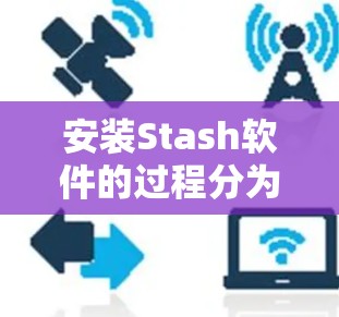 安装Stash软件的过程分为以下几个步骤 安装Stash软件的过程分为以下几个步骤