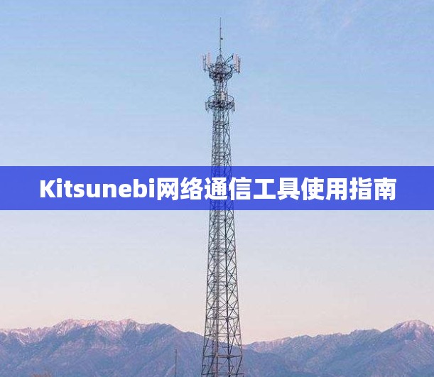 Kitsunebi网络通信工具使用指南