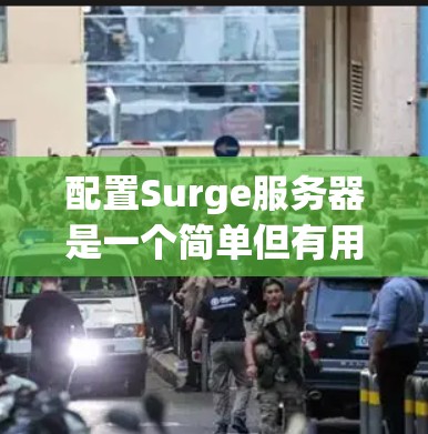 配置Surge服务器是一个简单但有用的过程,以下是详细的步骤指南