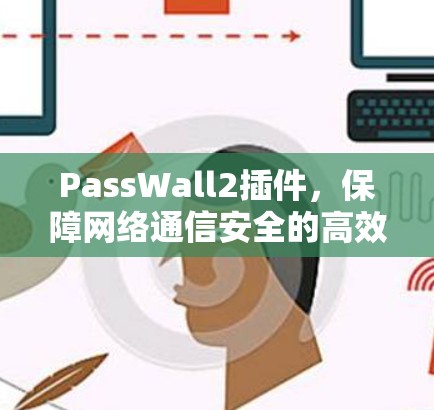 PassWall2插件,保障网络通信安全的高效解决方案